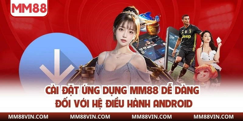 Tải App MM88 - Cài Đặt Ứng Dụng Chuẩn, Siêu An Toàn 4 Cài đặt ứng dụng MM88 dễ dàng đối với hệ điều hành Android
