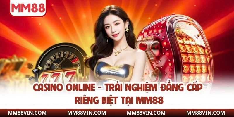 Casino Online - Trải Nghiệm Đẳng Cấp Riêng Biệt Tại MM88 1 casino online