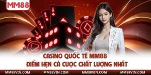 Casino Quốc Tế MM88 - Điểm Hẹn Cá Cược Chất Lượng Nhất 7 casino quốc tế