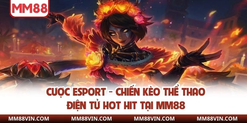 Cược Esport - Chiến Kèo Thể Thao Điện Tử Hot Hit Tại MM88 1 Cá cược esport