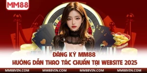 Đăng Ký MM88 - Hướng Dẫn Thao Tác Chuẩn Tại Website 2025 7 đăng ký mm88
