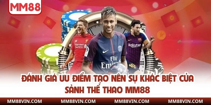 Thể Thao MM88 - Đặt Cược Dễ Dàng, Muôn Ngàn Lợi Ích 3 Đánh giá ưu điểm tạo nên sự khác biệt của sảnh thể thao MM88