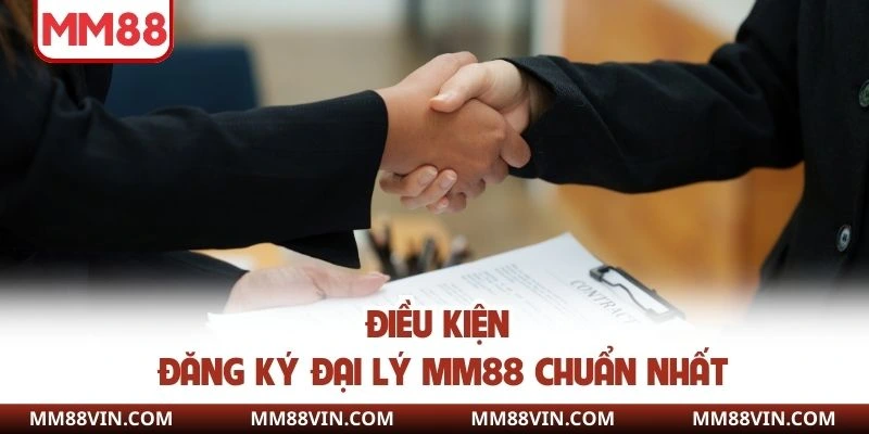 Đại Lý MM88 - Hợp Tác Làm Giàu Với Mức Hoa Hồng Lên Đến 60% 3 Điều kiện đăng ký đại lý MM88 chuẩn nhất