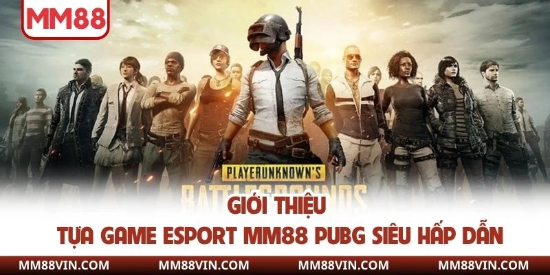 Esport MM88 - Sân Chơi Đẳng Cấp Săn Thưởng Nóng Mỗi Ngày 3 Giới thiệu tựa game esport MM88 PUBG siêu hấp dẫn