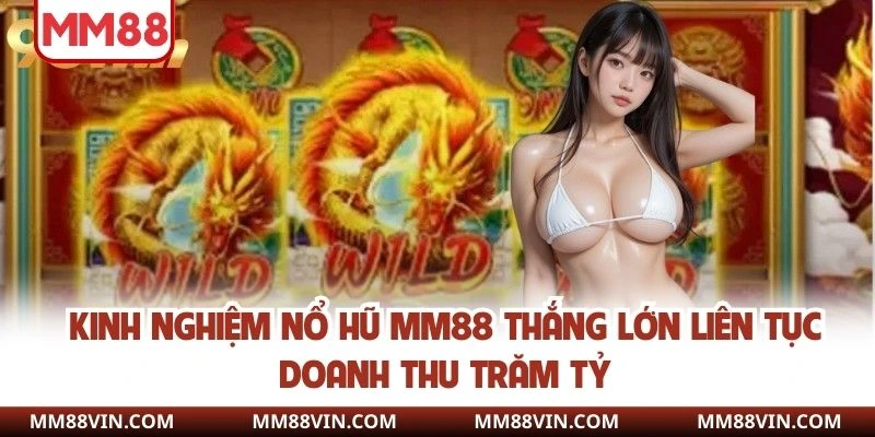 Kinh Nghiệm Nổ Hũ MM88 Thắng Lớn Liên Tục Doanh Thu Trăm Tỷ 1 kinh nghiệm nổ hũ
