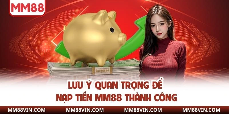 Nạp Tiền MM88 Nhanh Chóng Cực Dễ Dàng Ngay Lần Đầu Tiên 4 Lưu ý quan trọng để nạp tiền MM88 thành công