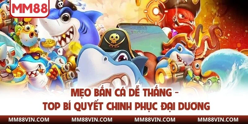 Mẹo Bắn Cá Dễ Thắng - Top Bí Quyết Chinh Phục Đại Dương 1 Mẹo bắn cá dễ thắng