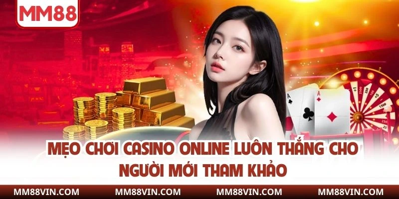 Casino Online - Trải Nghiệm Đẳng Cấp Riêng Biệt Tại MM88 4 Mẹo chơi casino online luôn thắng cho người mới tham khảo