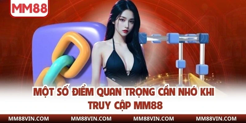 Truy Cập MM88 - Cơ Hội Tiếp Cận Nền Tảng Giải Trí Chất Lượng 4 Một số điểm quan trọng cần nhớ khi truy cập MM88