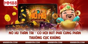 Nổ Hũ Thần Tài - Cơ Hội Bứt Phá Cùng Phần Thưởng Cực Khủng 3 nổ hũ thần tài