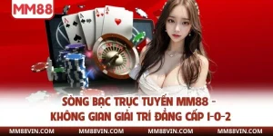 Sòng Bạc Trực Tuyến MM88 - Không Gian Giải Trí Đẳng Cấp 1-0-2 5 sòng bạc trực tuyến