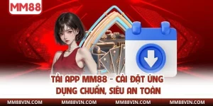 Tải App MM88 - Cài Đặt Ứng Dụng Chuẩn, Siêu An Toàn 6 Tải app mm88