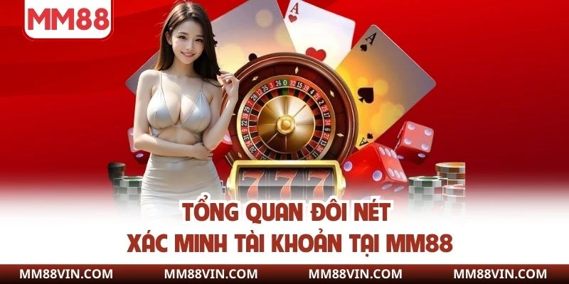 Xác Minh Tài Khoản - Điều Kiện Quan Trọng Giải Trí Tại MM88 2 Tổng quan đôi nét xác minh tài khoản tại MM88