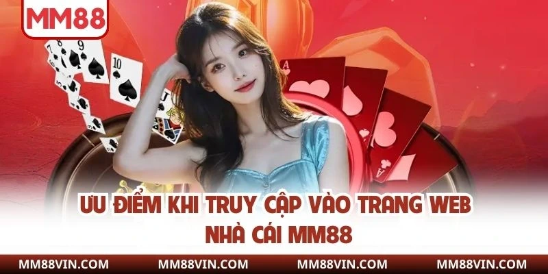 Truy Cập MM88 - Cơ Hội Tiếp Cận Nền Tảng Giải Trí Chất Lượng 2 Ưu điểm khi truy cập vào trang web nhà cái MM88