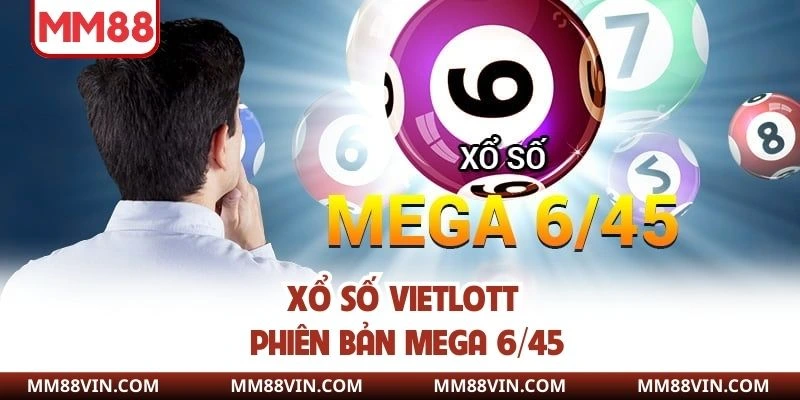 Xổ Số Vietlott - Thử Là Trúng Dễ Rinh Thưởng Nóng Bỏ Túi 3 Xổ số vietlott phiên bản Mega 6/45