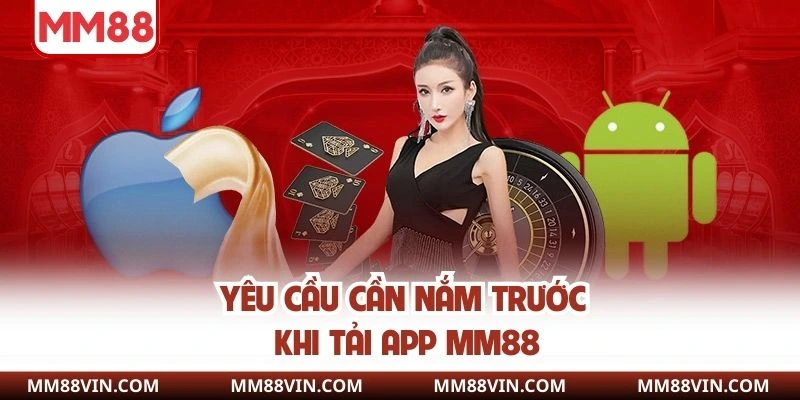 Tải App MM88 - Cài Đặt Ứng Dụng Chuẩn, Siêu An Toàn 2 Yêu cầu cần nắm trước khi tải app MM88